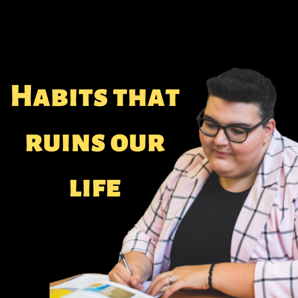 Habits that ruins our life