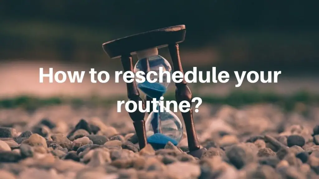 How to reschedule your routine_