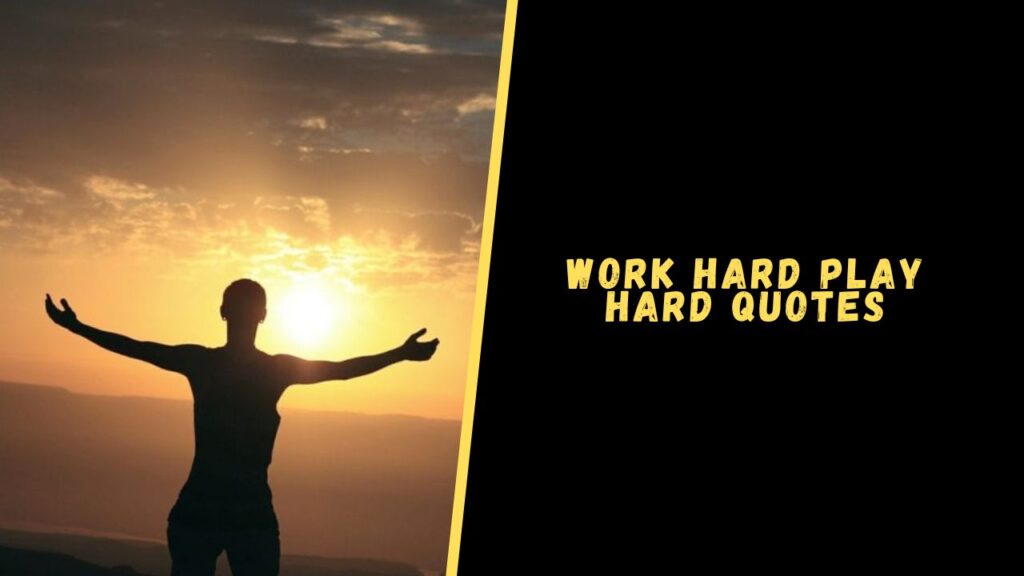 Work Hard Play Hard quotes