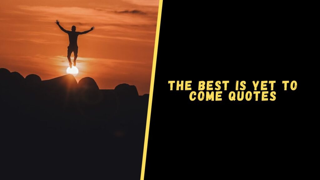 The Best Is Yet to Come quotes